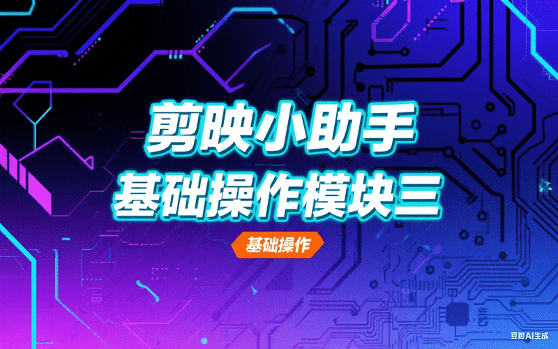 剪映小助手基础操作模块三-满地金AIGC